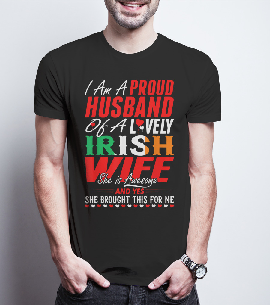 I Am A Proud Husband Of A Lovely Irish Wife She Is Awesome And Yes She Brought This For Me T-Shirt