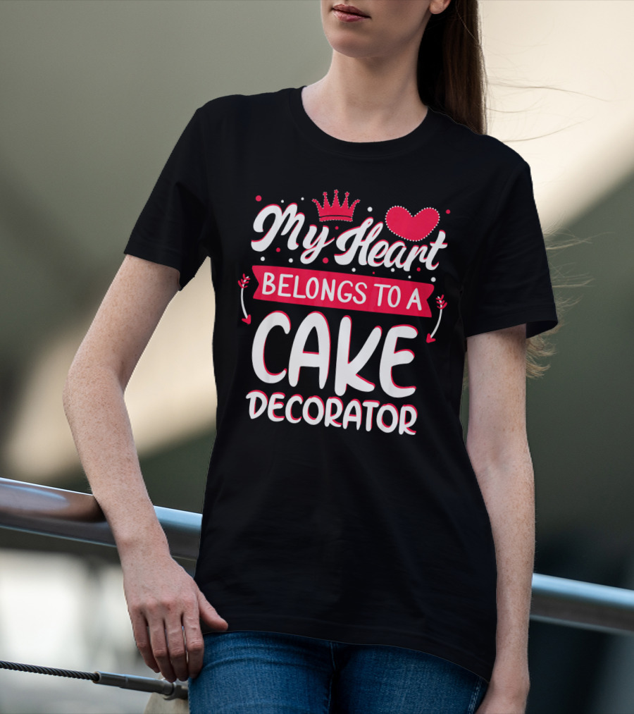 My Heart Belongs To A Cake Decorator T-Shirt
