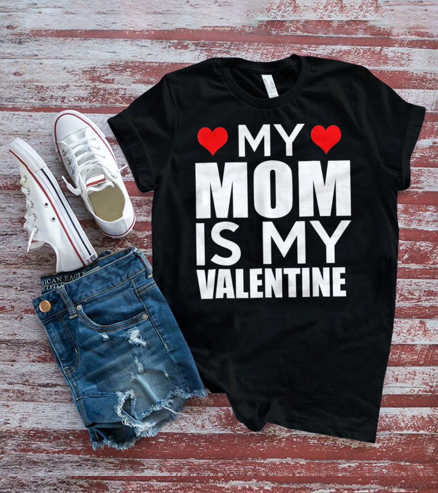 MY MOM IS MY VALENTINE Funny Valentines T-Shirt
