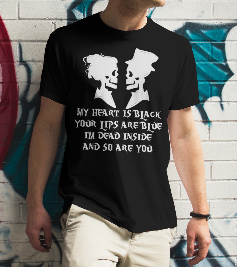 My Heart Is Black Your Lips Are Blue I'm Dead Inside And So Are You Skull Poem T-Shirt