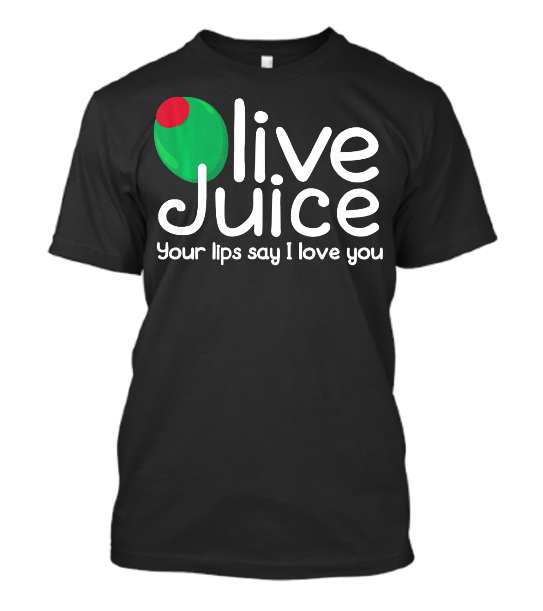 Olive Juice Your Lips Say I Love You T-Shirt