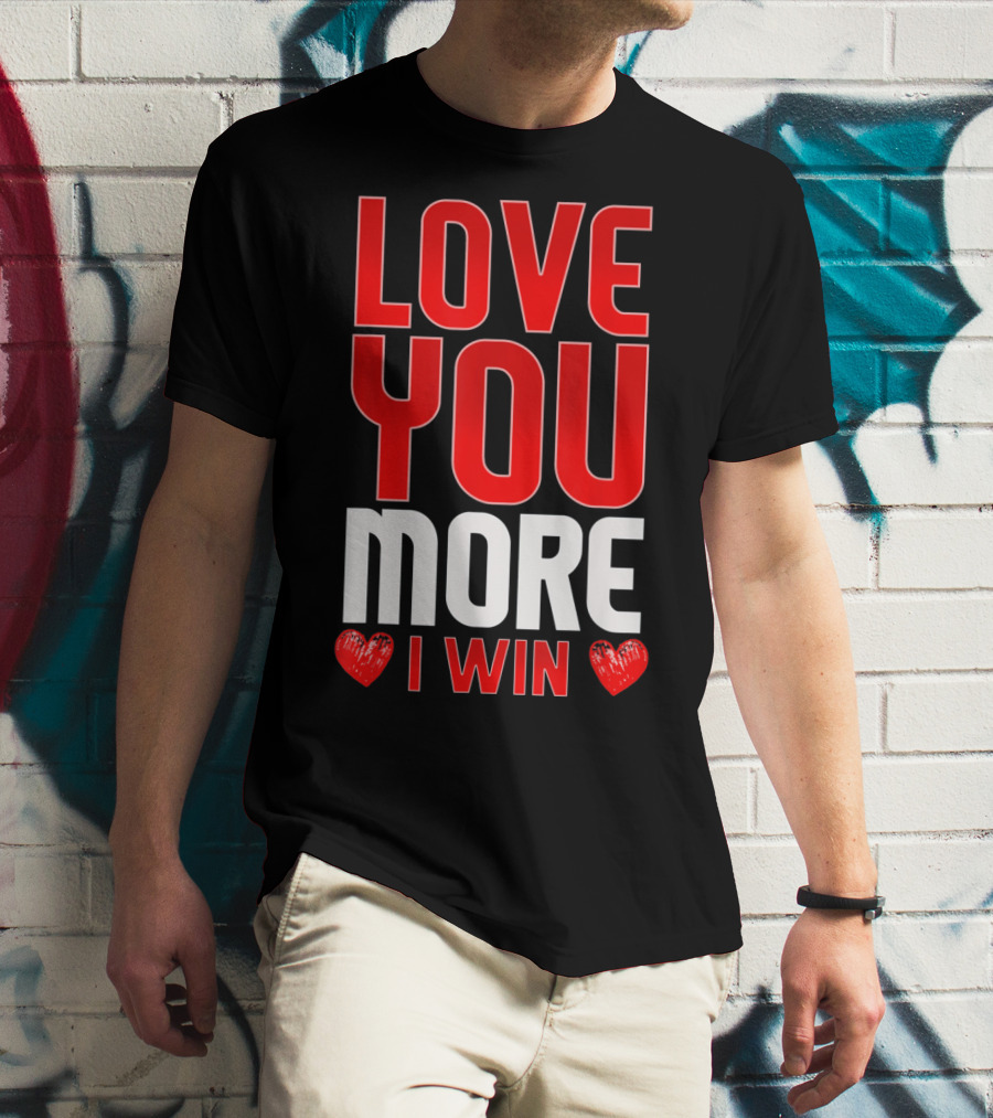LOVE YOU MORE I WIN T-Shirt