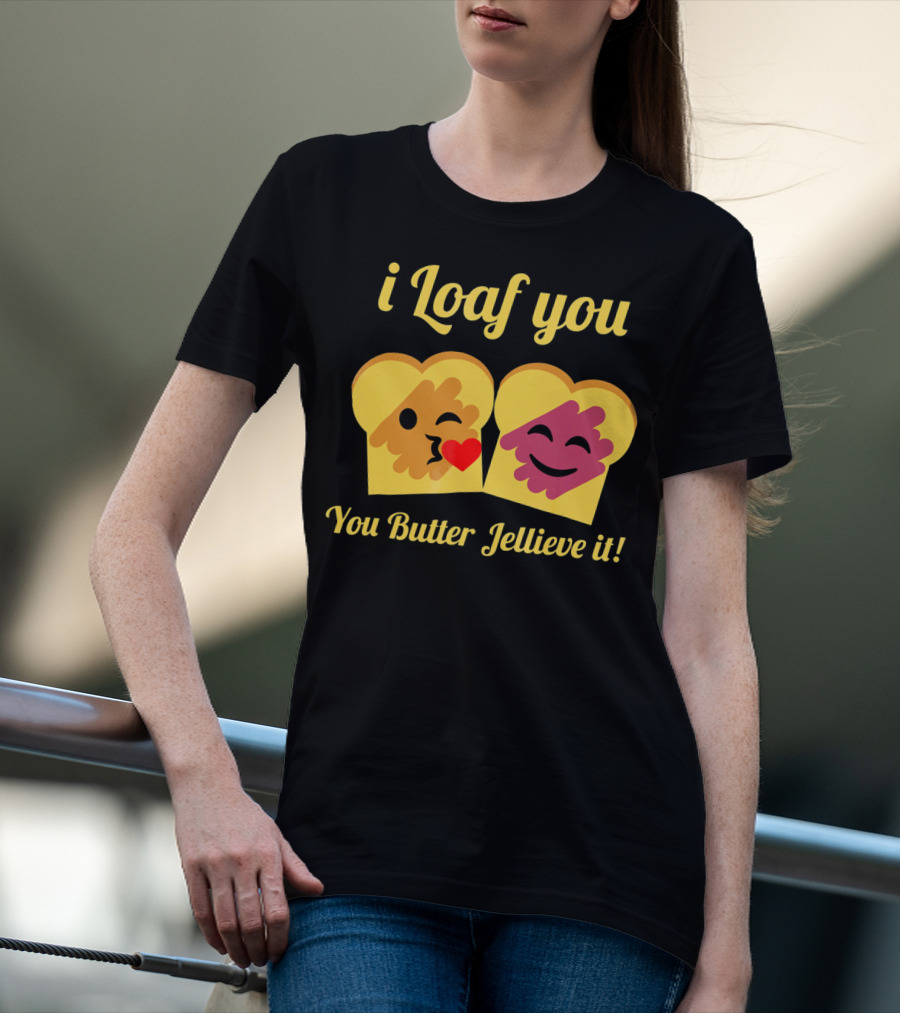 I Loaf You You Butter Jellieve It Peanut Butter And Jelly Pun T-Shirt