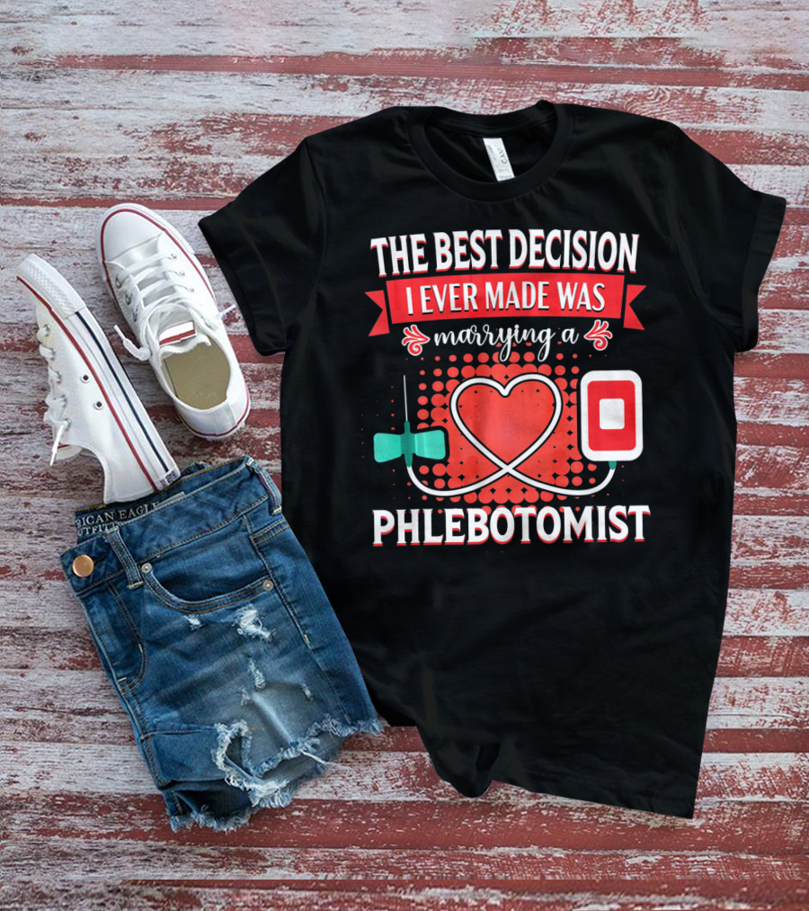 The Best Decision I Ever Made Was Marrying A Phlebotomist Heart Valentines Day T-Shirt