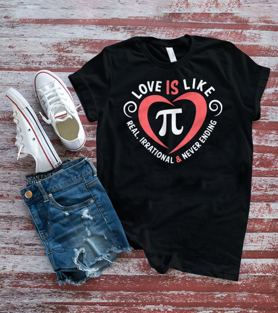 Love Is Like Pi Real Irrational And Never Ending Valentine's Day T-Shirt