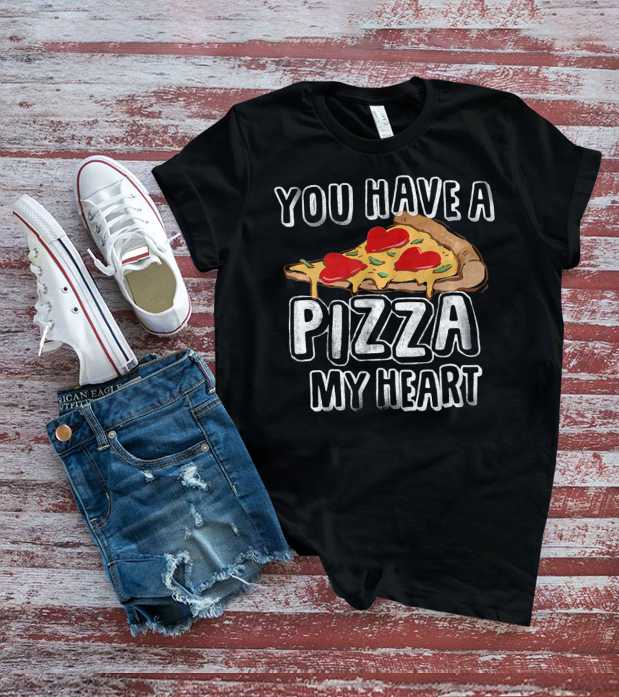 You Have A Pizza My Heart Funny Valentine's Day Love T-Shirt