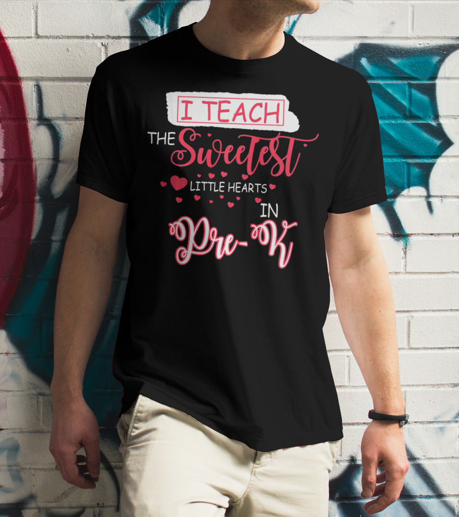 I Teach The Sweetest Little Hearts In Pre-K T-Shirt