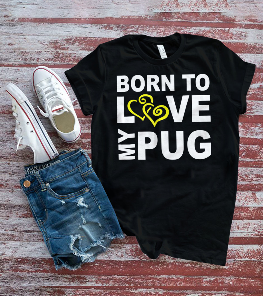 Born To Love My Pug T-Shirt