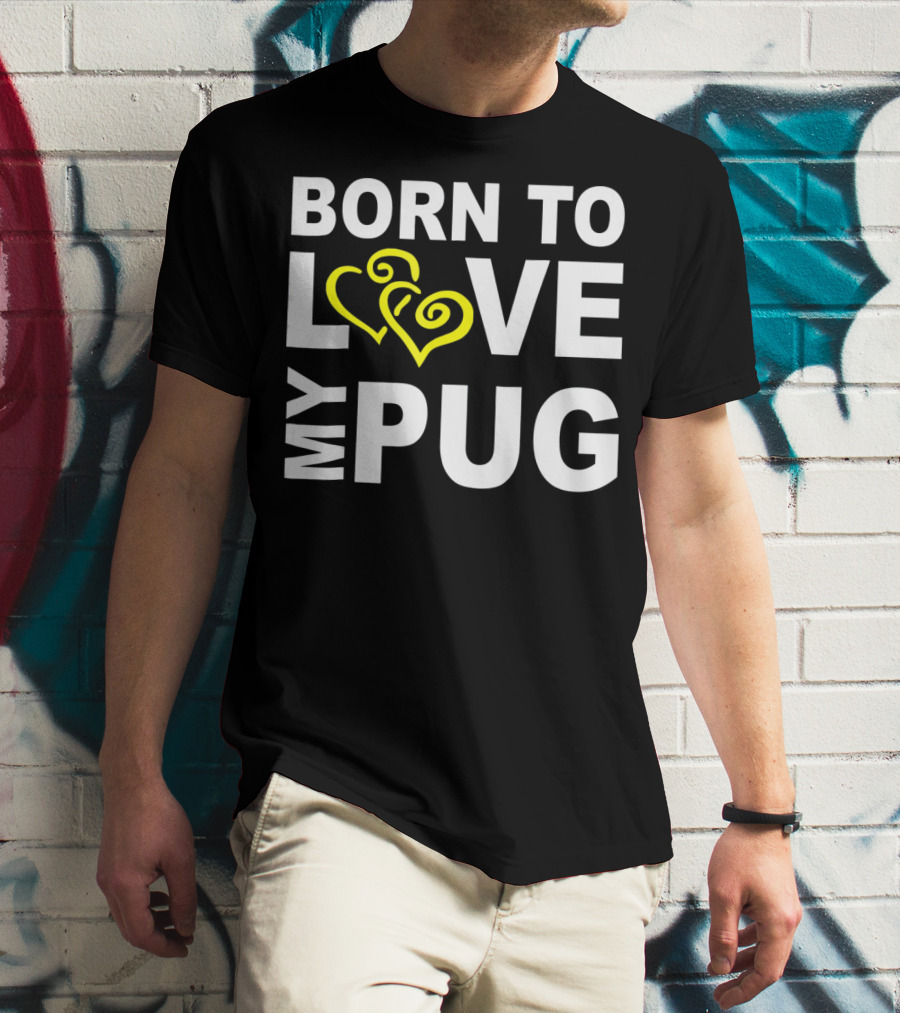 Born To Love My Pug T-Shirt
