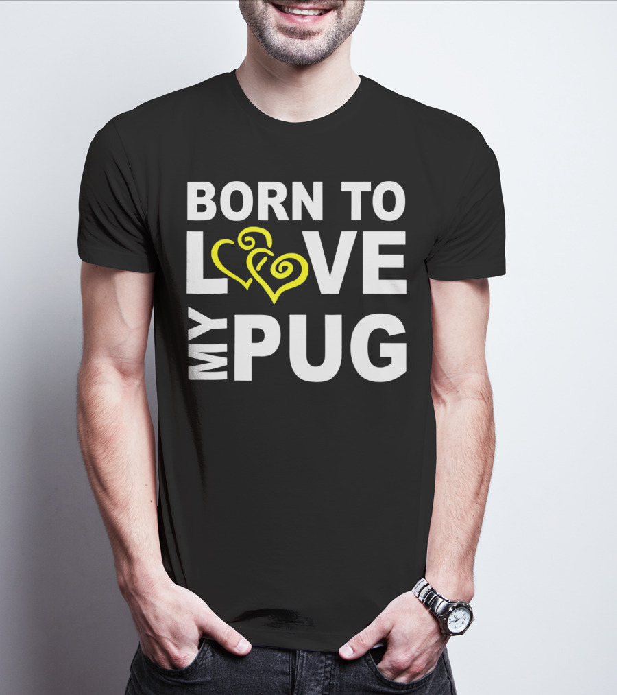Born To Love My Pug T-Shirt