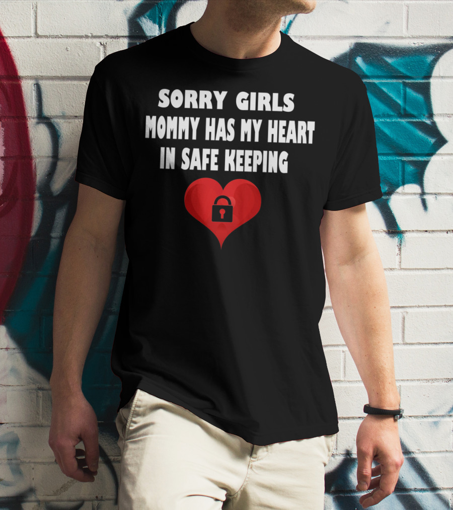 Sorry Girls Mommy Has My Heart In Safe Keeping T-Shirt