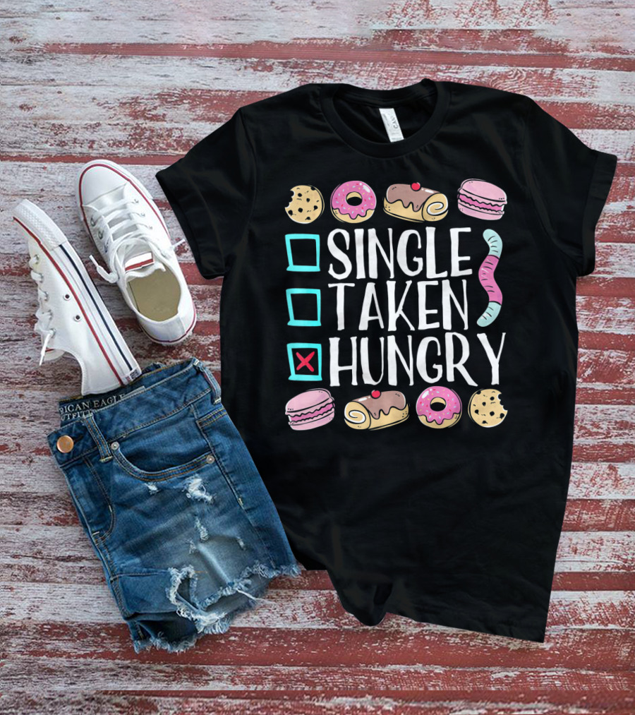 Single Taken Hungry Funny Anti Valentine Cookies Donuts And Sweets T-Shirt