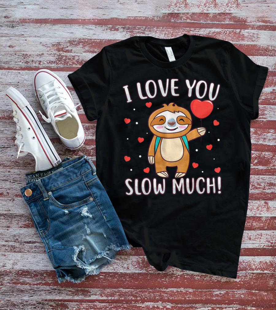 I Love You Slow Much Sloth Valentine's Day T-Shirt