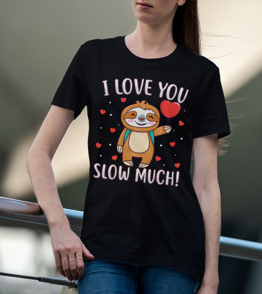 I Love You Slow Much Sloth Valentine's Day T-Shirt
