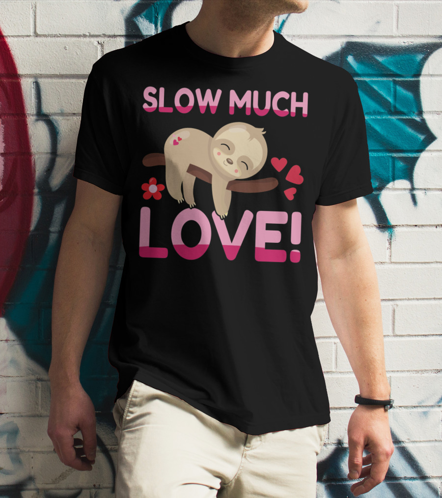 Sloth Valentine's Day Slow Much Love Hearts T-Shirt