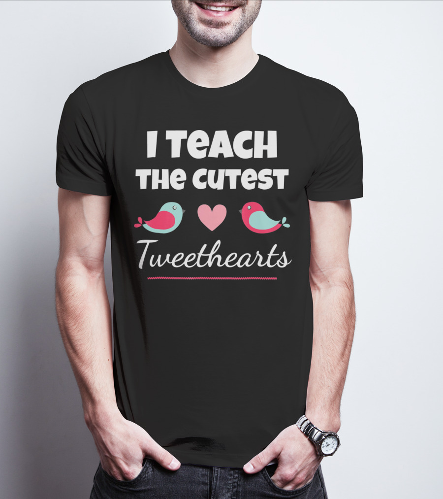 I Teach The Cutest Tweethearts Teacher Valentines Day T-Shirt