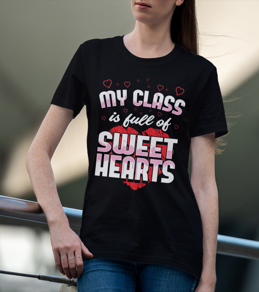 Teacher Valentines Day My Class Is Full Of Sweet Hearts T-Shirt
