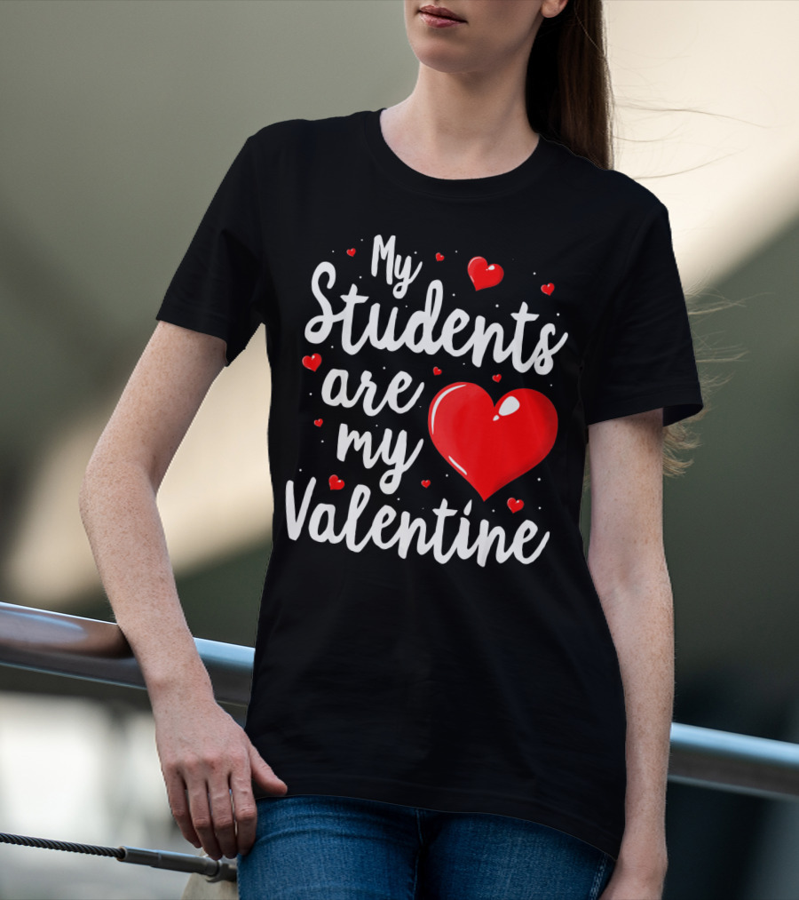 My Students Are My Valentine Teacher Valentine's Day T-Shirt