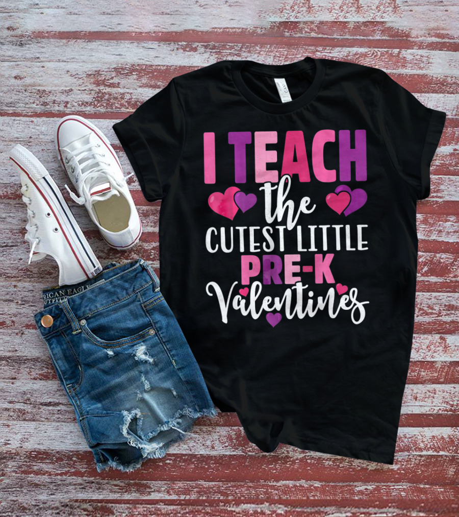 I Teach The Cutest Little Pre-K Valentines T-Shirt
