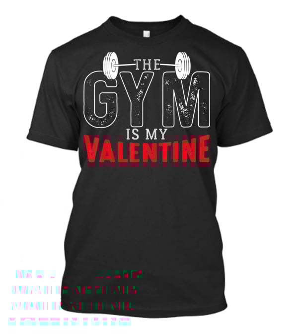 The Gym Is My Valentine Barbell Fitness Enthusiast T-Shirt