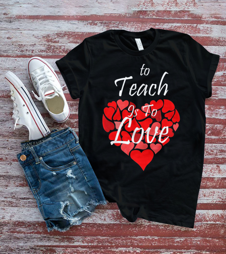 To Teach Is To Love Heart Design School Teacher T-Shirt
