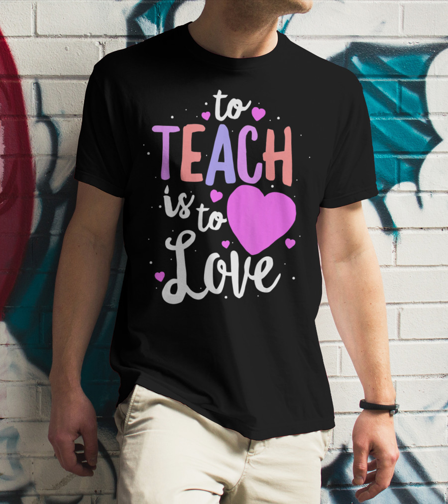 To Teach Is To Love With Hearts Valentines T-Shirt