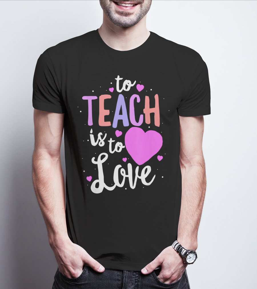 To Teach Is To Love With Hearts Valentines T-Shirt