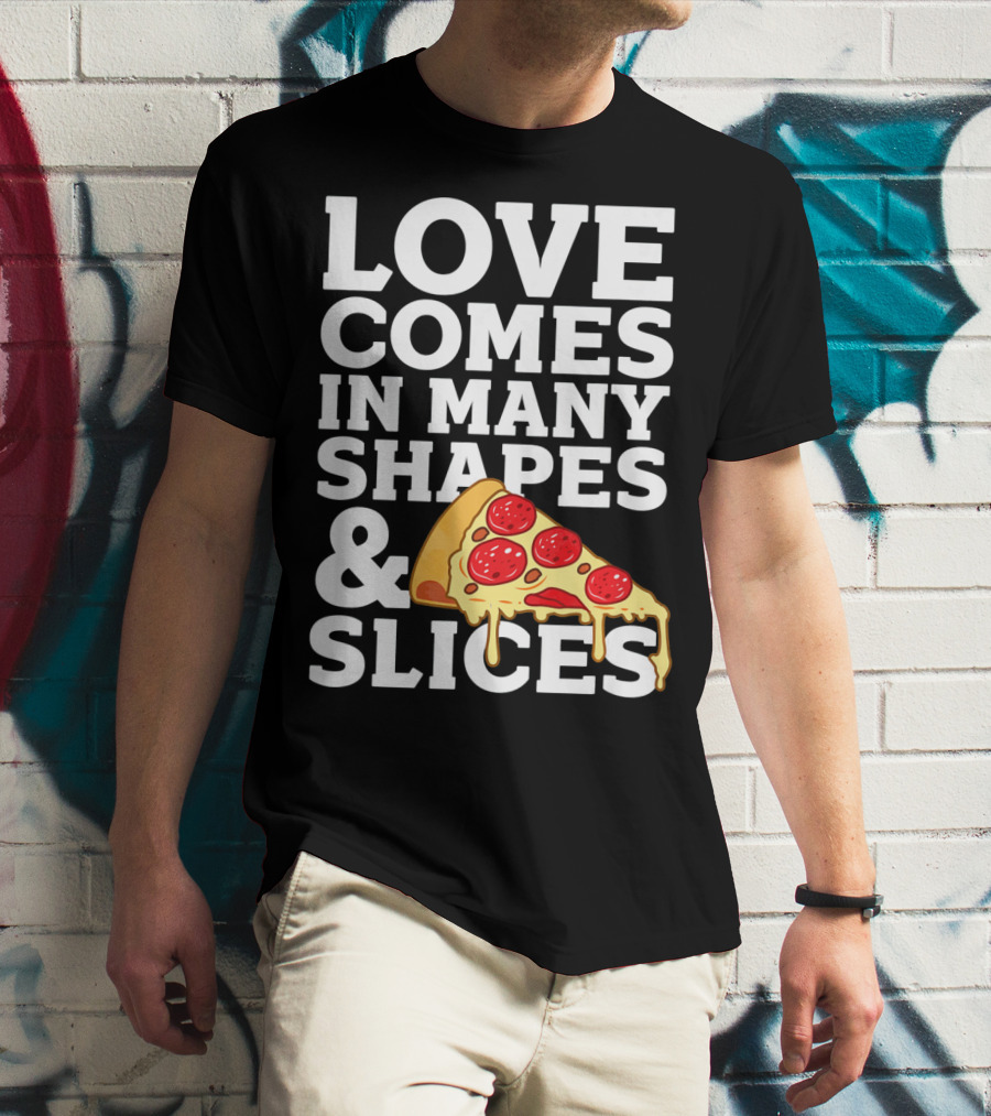 Love Comes In Many Shapes And Slices Pizza Slice Cheese Melting T-Shirt