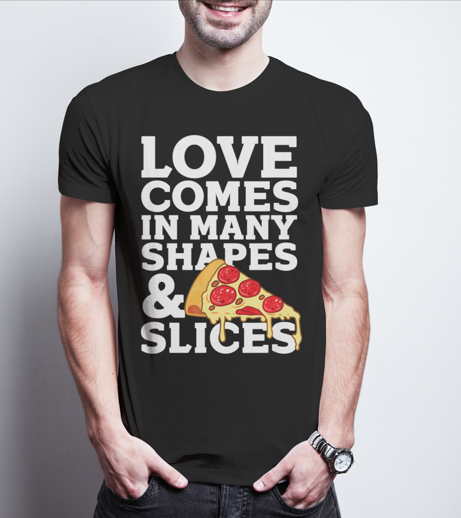 Love Comes In Many Shapes And Slices Pizza Slice Cheese Melting T-Shirt