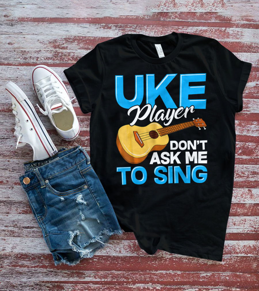 Uke Player Don't Ask Me To Sing Funny Uke Player T-Shirt