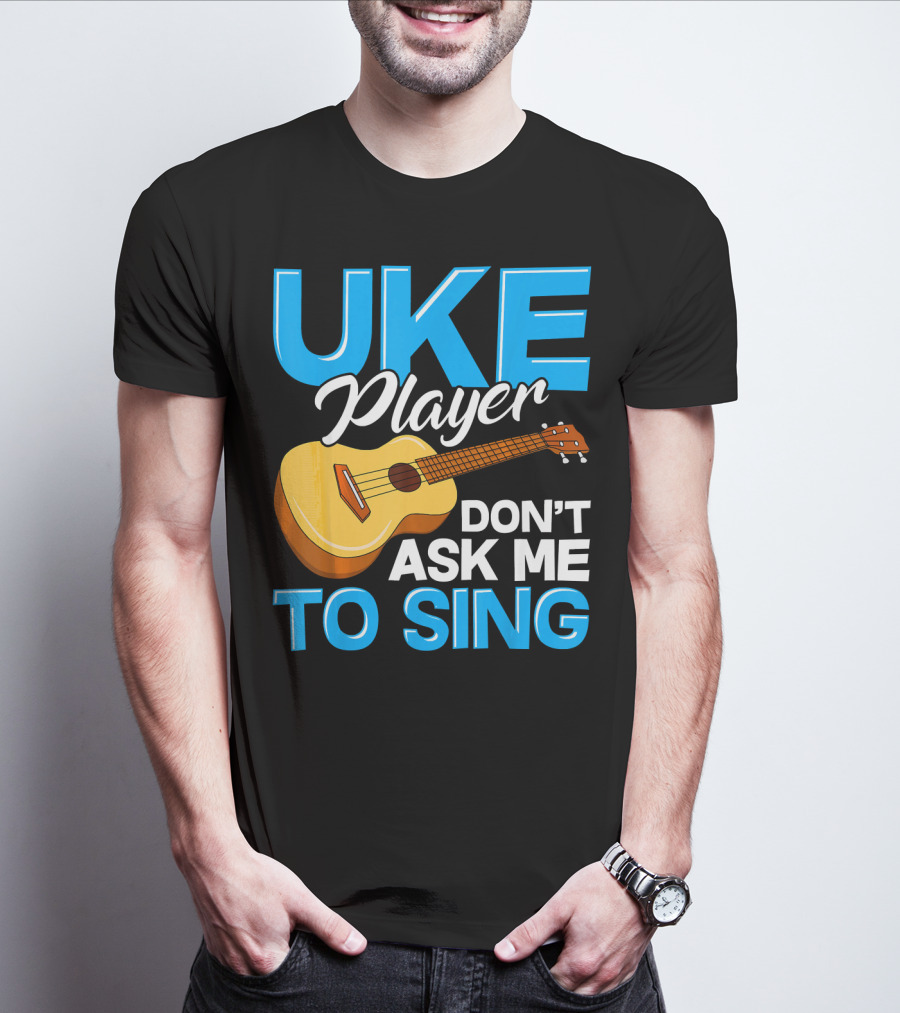 Uke Player Don't Ask Me To Sing Funny Uke Player T-Shirt