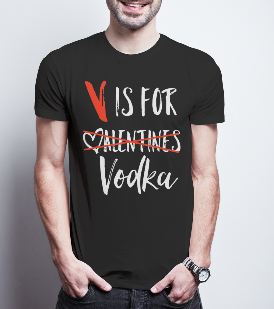 V Is For Vodka Not Valentines Funny Sarcastic Nope T-Shirt