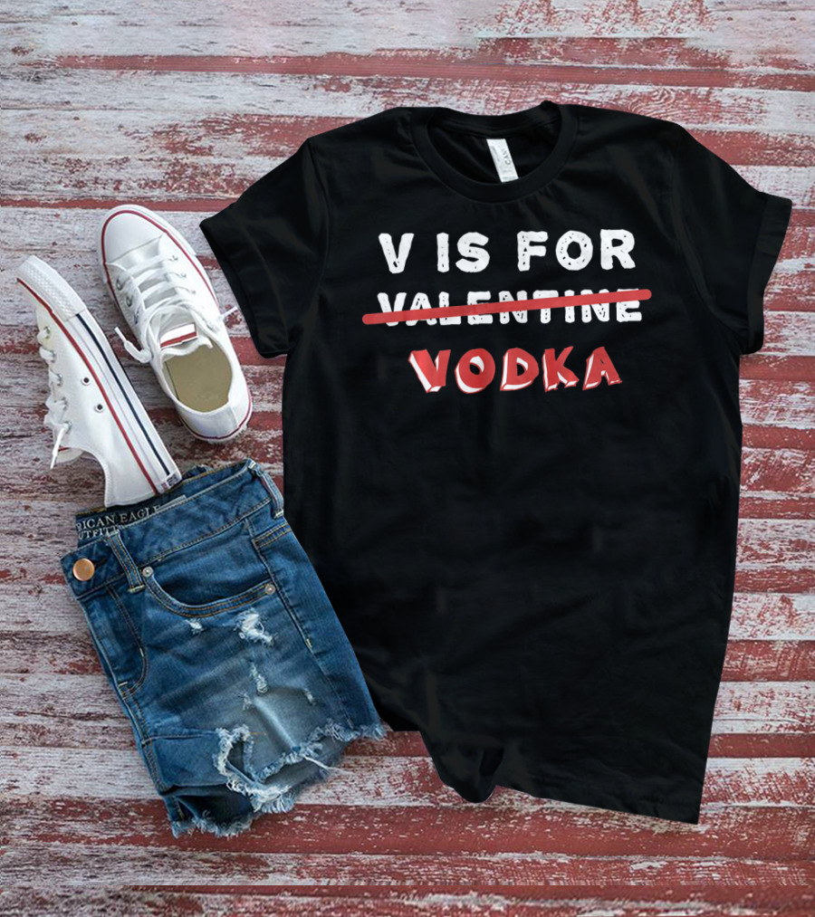 V Is For Vodka Anti Valentines Day Valentine Vodka T-Shirt