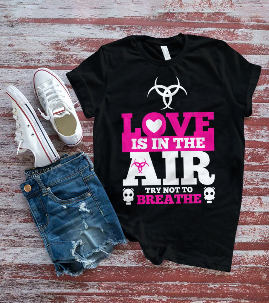 Love Is In The Air Try Not To Breathe Biohazard Skulls T-Shirt