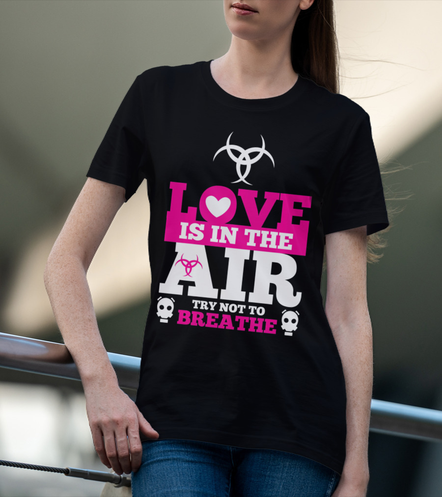 Love Is In The Air Try Not To Breathe Biohazard Skulls T-Shirt