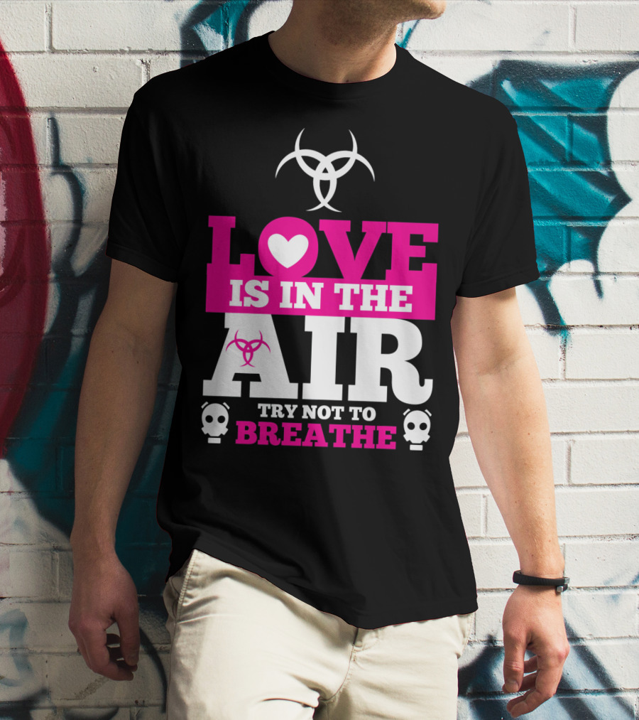 Love Is In The Air Try Not To Breathe Biohazard Skulls T-Shirt