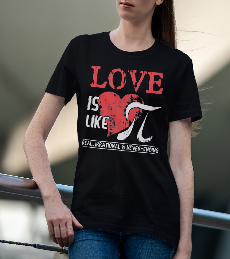 Love Is Like Pi Real Irrational Never-Ending Math Funny Cute T-Shirt