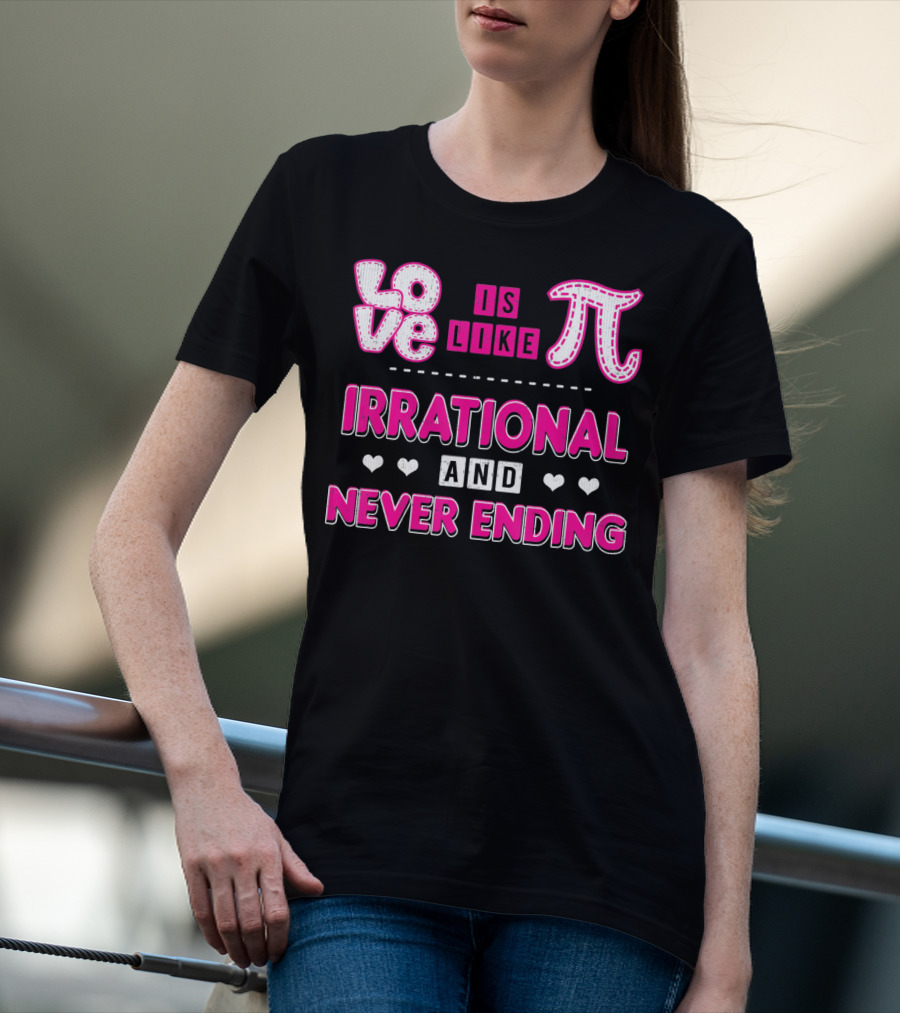 Love Is Like Pi Irrational And Never Ending T-Shirt