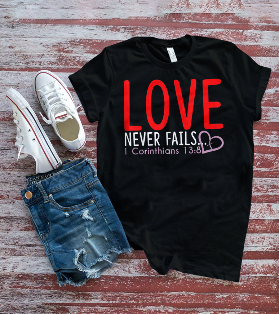 Love Never Fails 1 Corinthians 13:8 Valentine T-Shirt