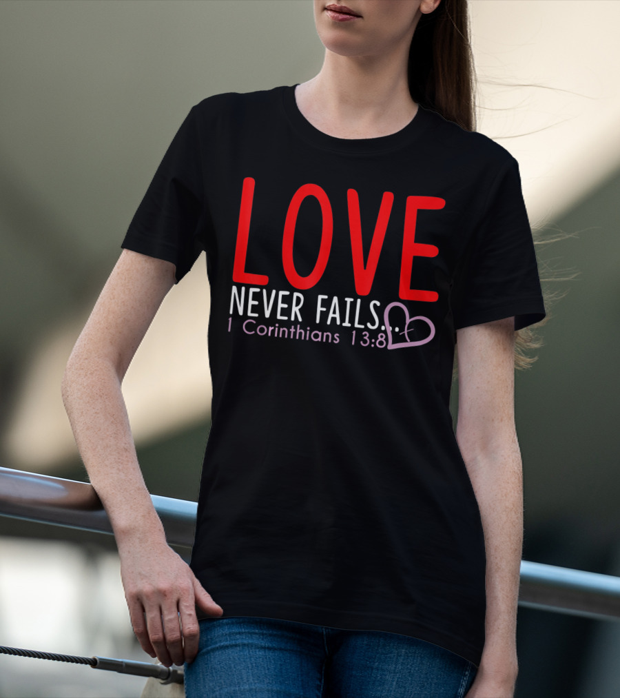 Love Never Fails 1 Corinthians 13:8 Valentine T-Shirt
