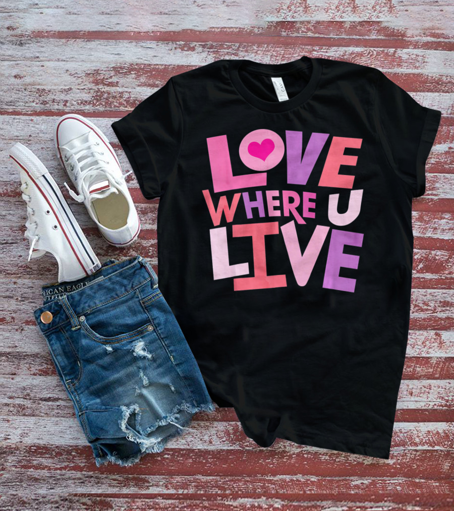 Valentines Day Love Where U Live Heart T-Shirt