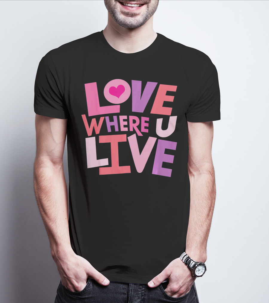 Valentines Day Love Where U Live Heart T-Shirt