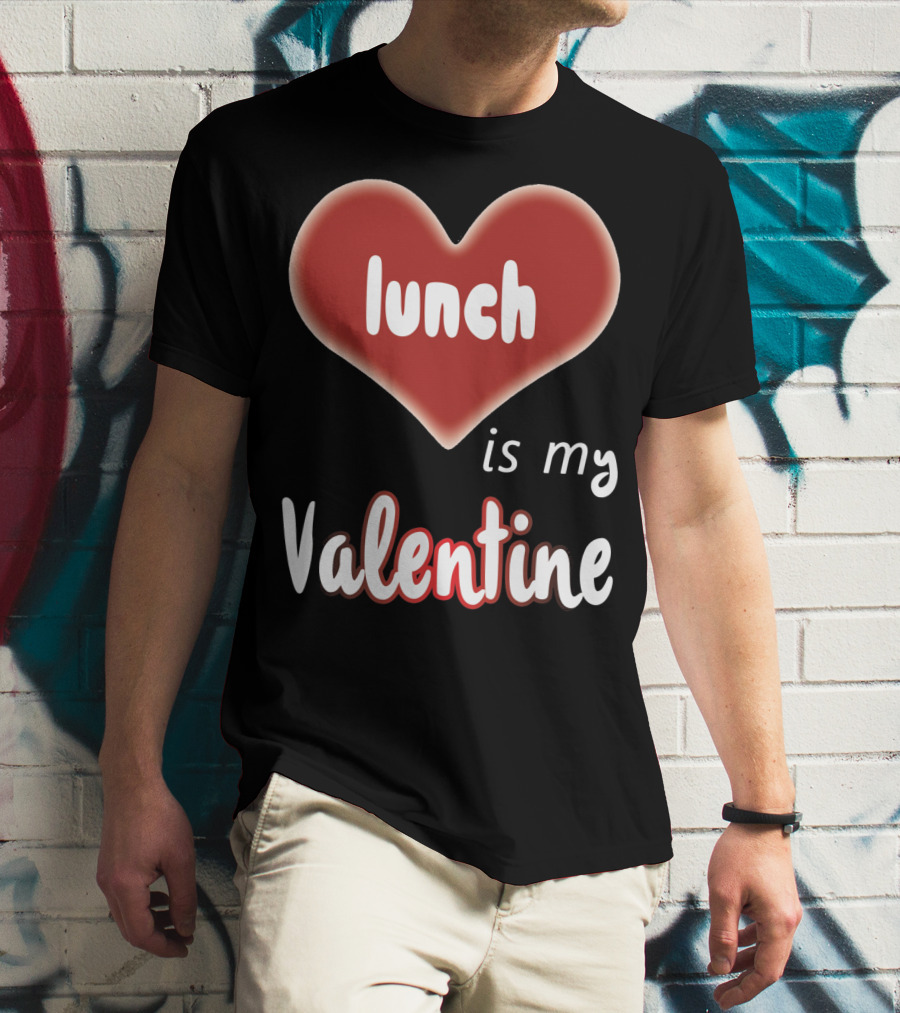 Lunch Is My Valentine Heart T-Shirt