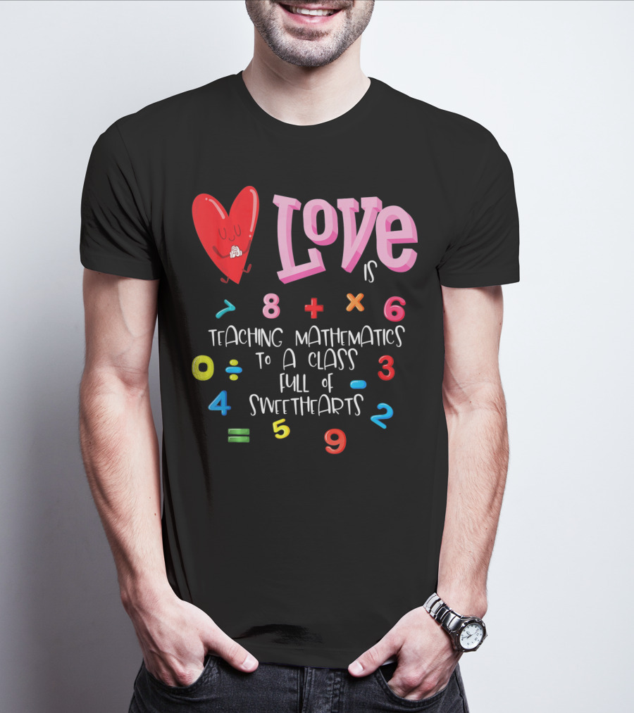 Love Is Teaching Mathematics To A Class Full Of Sweethearts T-Shirt