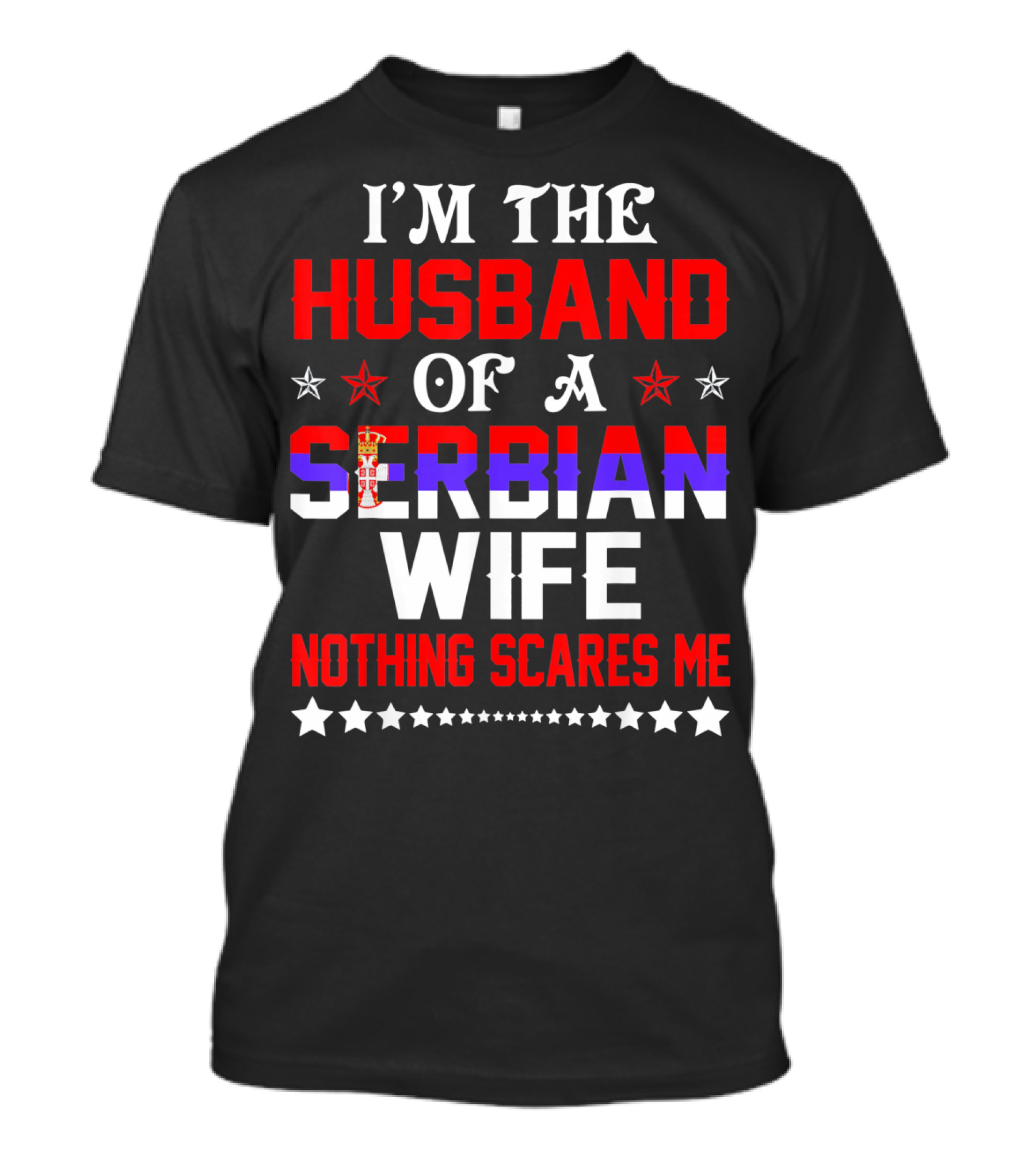 I'm The Husband Of A Serbian Wife Nothing Scares Me T-Shirt