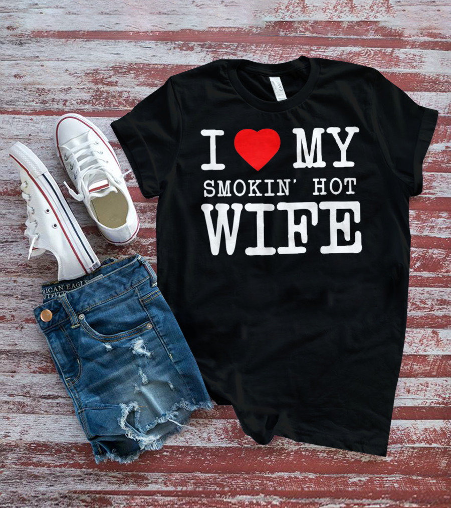I Love My Smokin' Hot Wife Men's T-Shirt