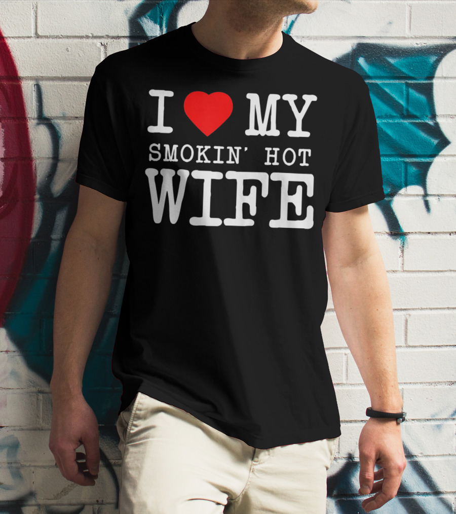 I Love My Smokin' Hot Wife Men's T-Shirt