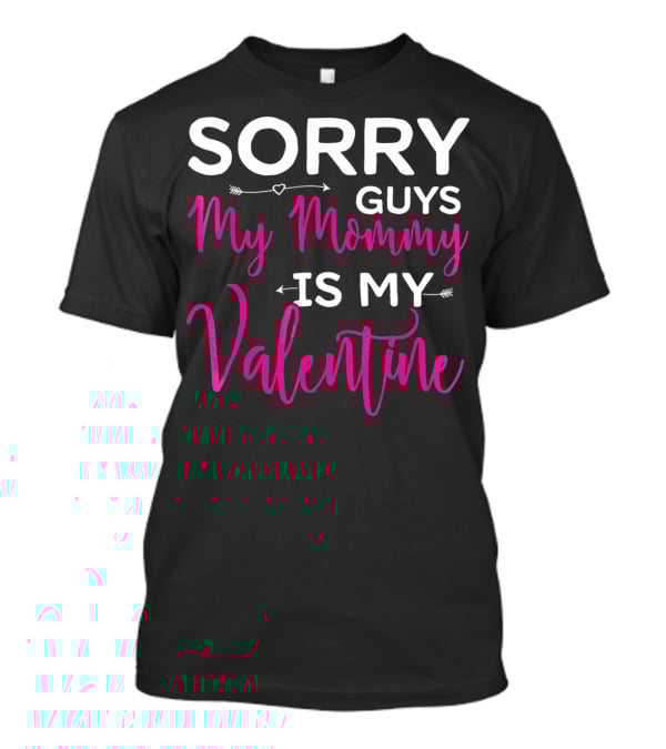 Sorry Guys My Mommy Is My Valentine T-Shirt