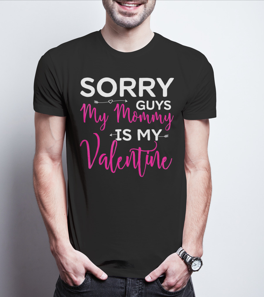 Sorry Guys My Mommy Is My Valentine T-Shirt