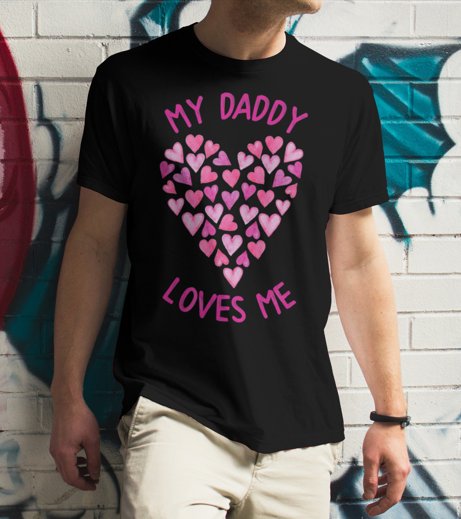 My Daddy Loves Me Heart Valentine Hearts T-Shirt